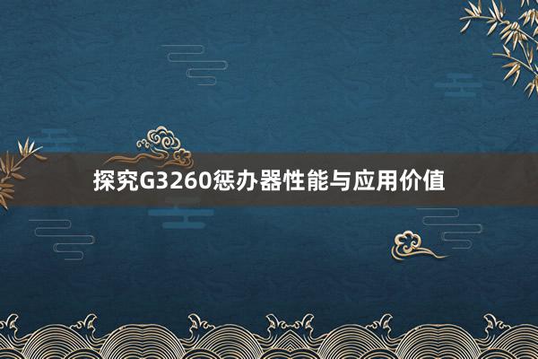 探究G3260惩办器性能与应用价值